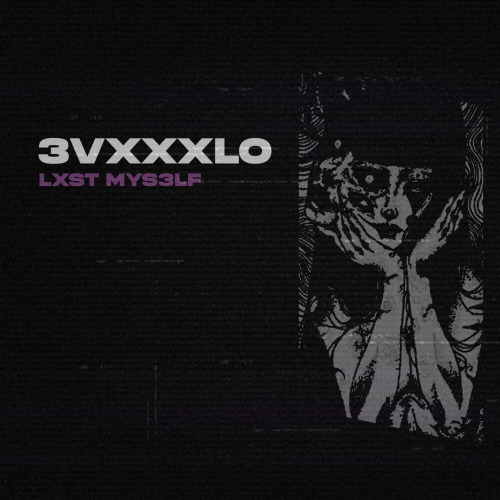3VXXXLO – LXST MYS3LF