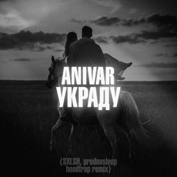 Anivar – Украду (SXLSH, prodnosleep Hoodtrap Remix)