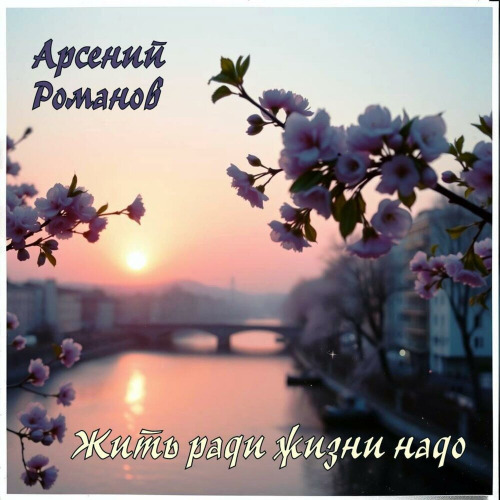 Арсений Романов – Жить ради жизни надо
