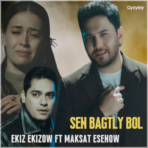 Ekiz Ekizow, Maksat Esenow – Sen bagtly bol