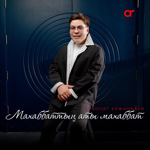 Ерболат Ержанбаев – Махаббаттың аты махаббат