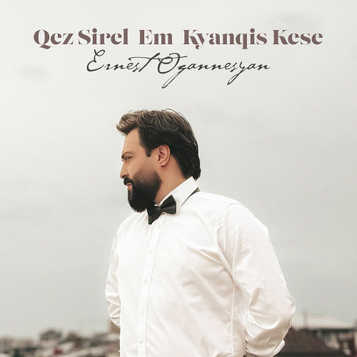 Ernest Ogannesyan – Qez Sirel Em Kyanqis Kese