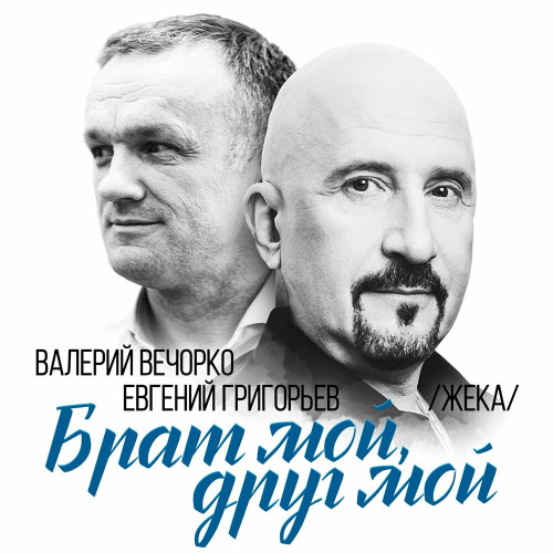 Евгений Григорьев, Валерий Вечорко – Брат мой, друг мой
