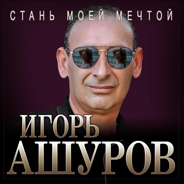 Игорь Ашуров – Стань моей мечтой