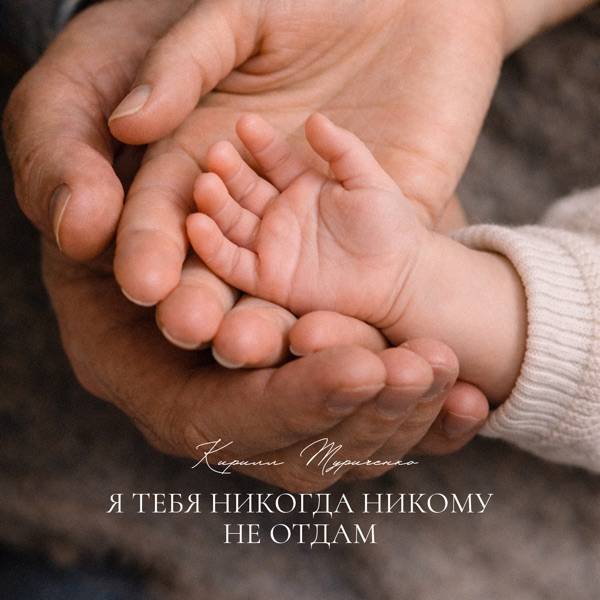Кирилл Туриченко – Я тебя никогда никому не отдам