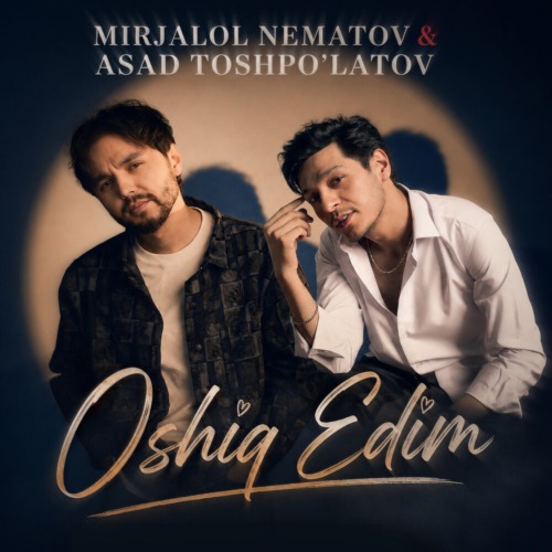 Mirjalol Nematov, Asad Toshpo’latov – Oshiq edim