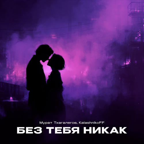 Мурат Тхагалегов, KalashnikoFF – Без тебя никак