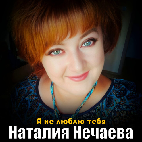 Наталия Нечаева – Я не люблю тебя