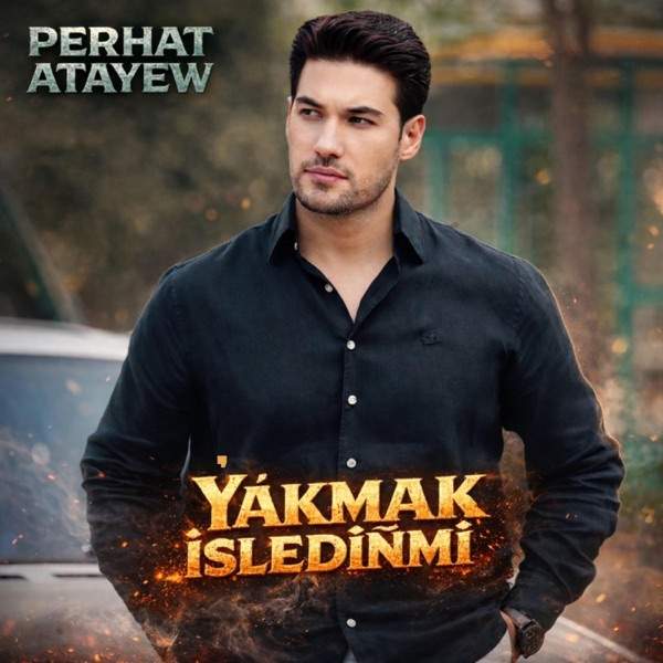Perhat Atayew – Yakmak İsledinmi