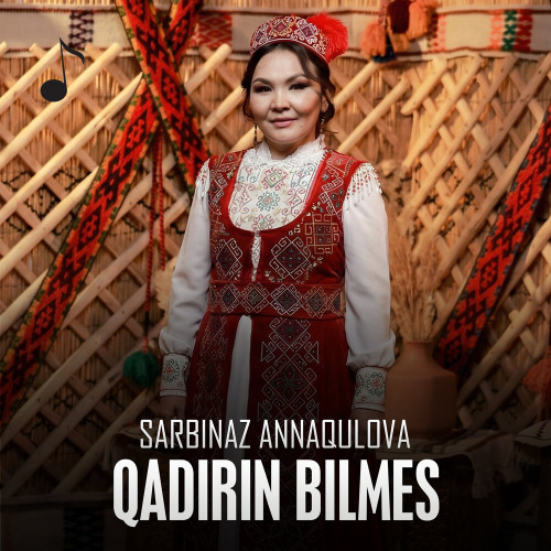 Sarbinaz Annaqulova – Qadirin bilmes